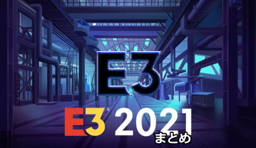 E3 2021 まとめ【6/11更新】